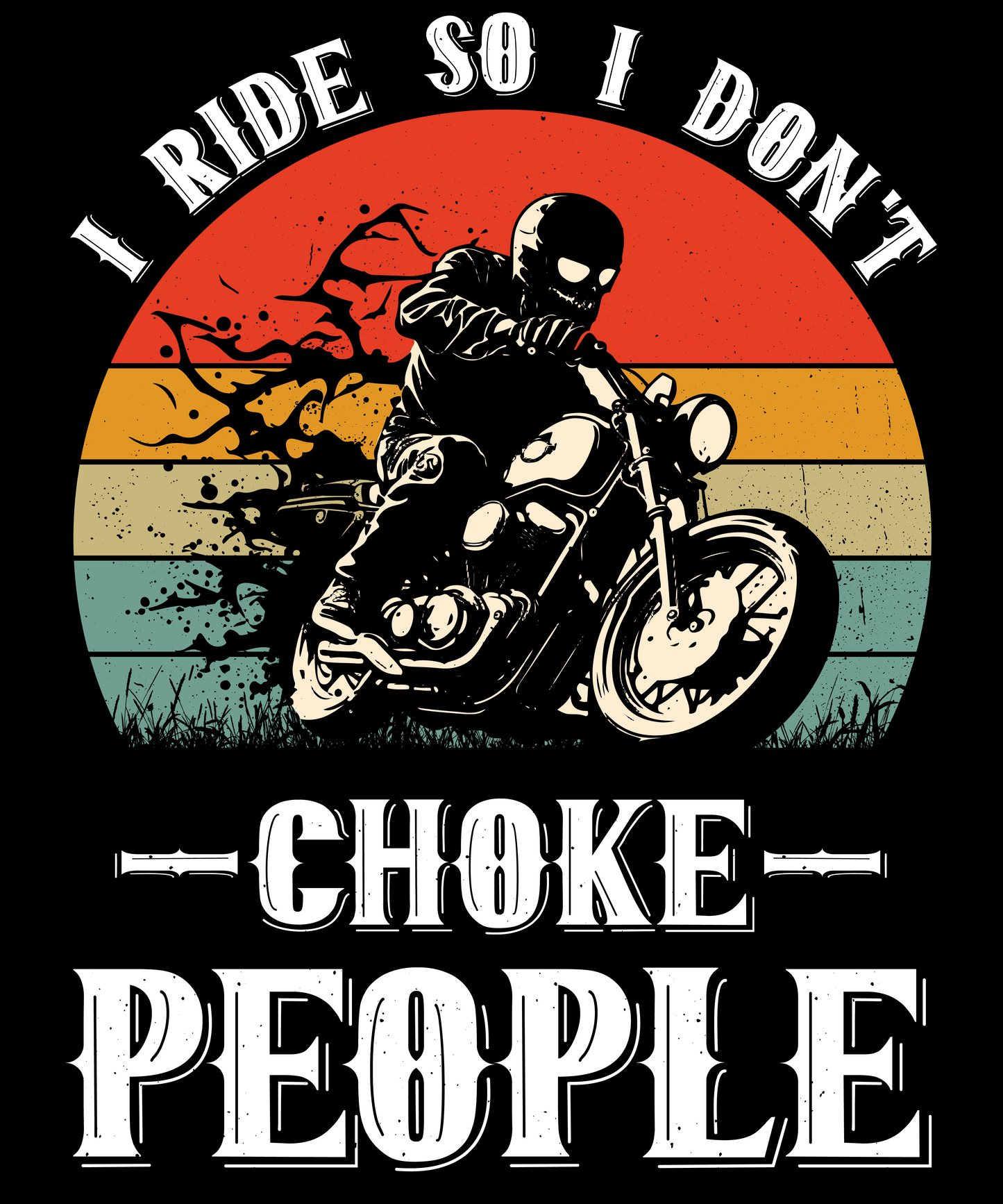 I Ride So I don't Choke People