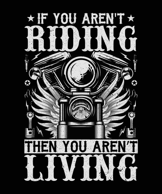 If You Aren't Riding Then You Aren't Living